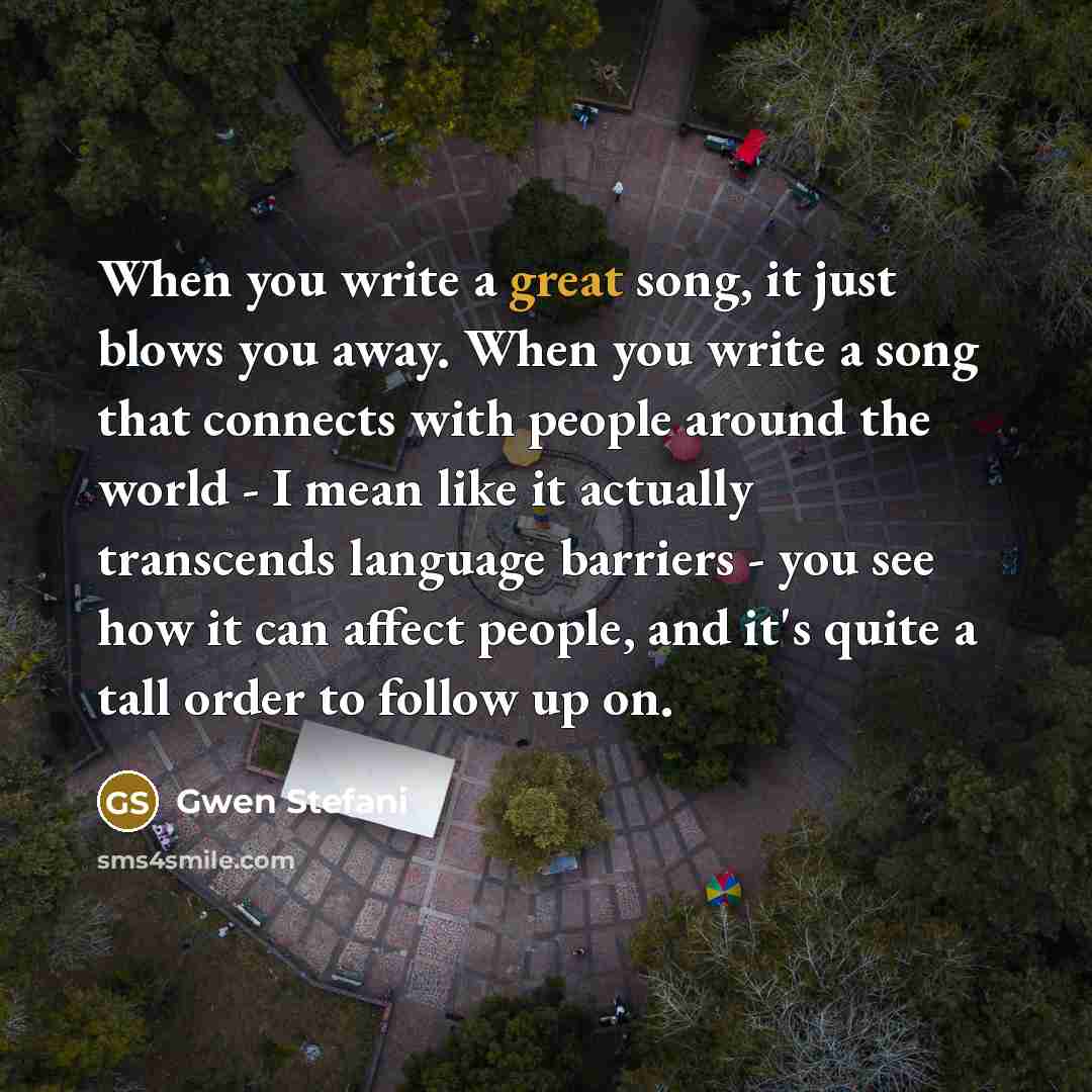 “When you write a great song, it just blows you…” quote by Gwen Stefani