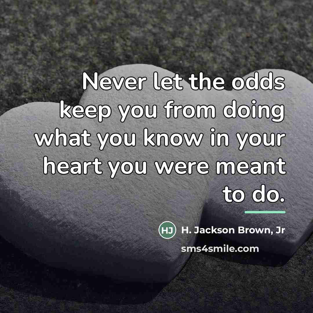 “Never let the odds keep you from doing what you…” quote by H. Jackson Brown, Jr