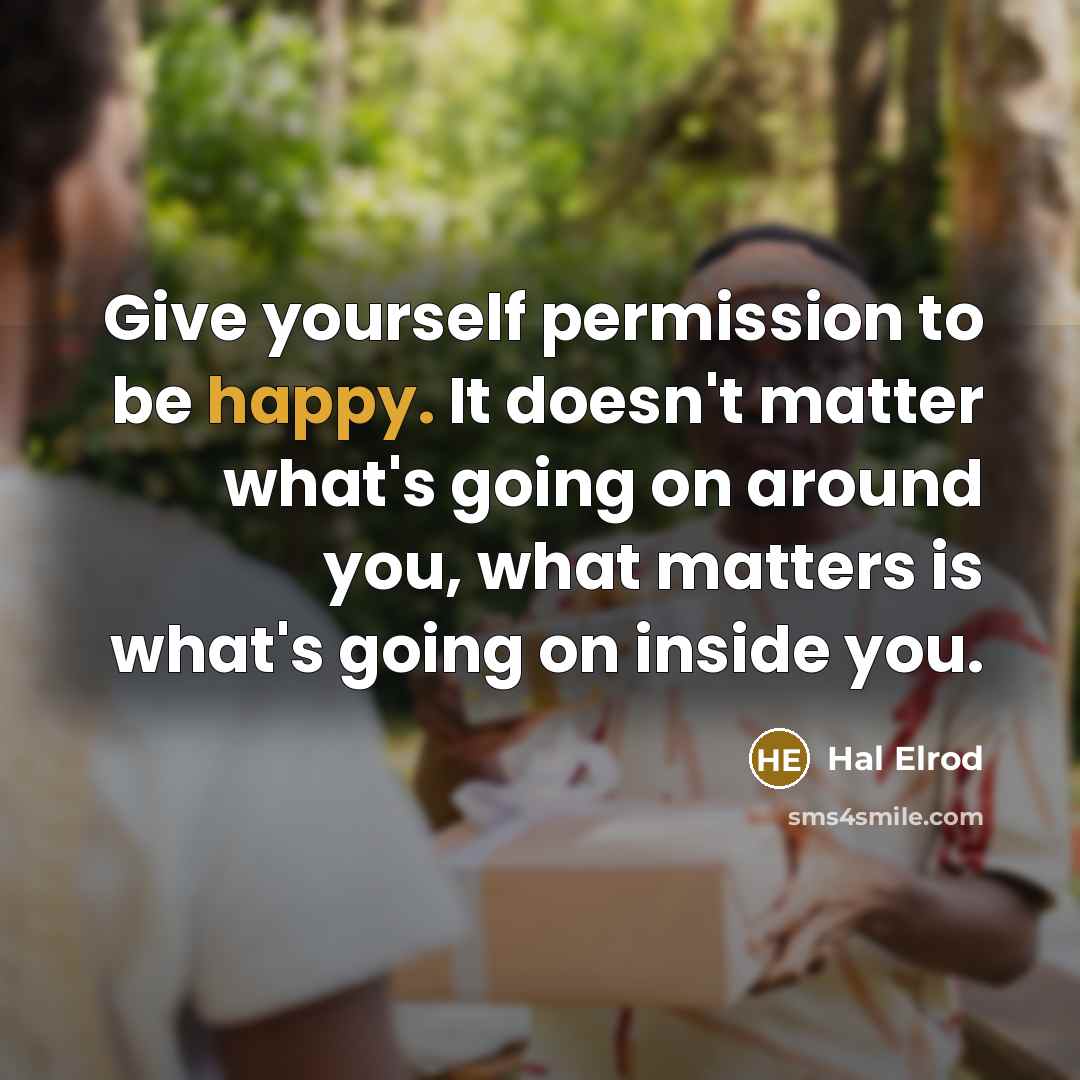 “Give yourself permission to be happy. It doesn't matter what's…” quote by Hal Elrod
