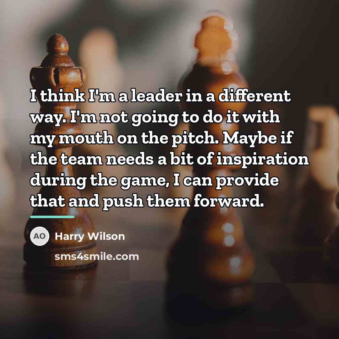 “I think I'm a leader in a different way. I'm…” quote by Harry Wilson