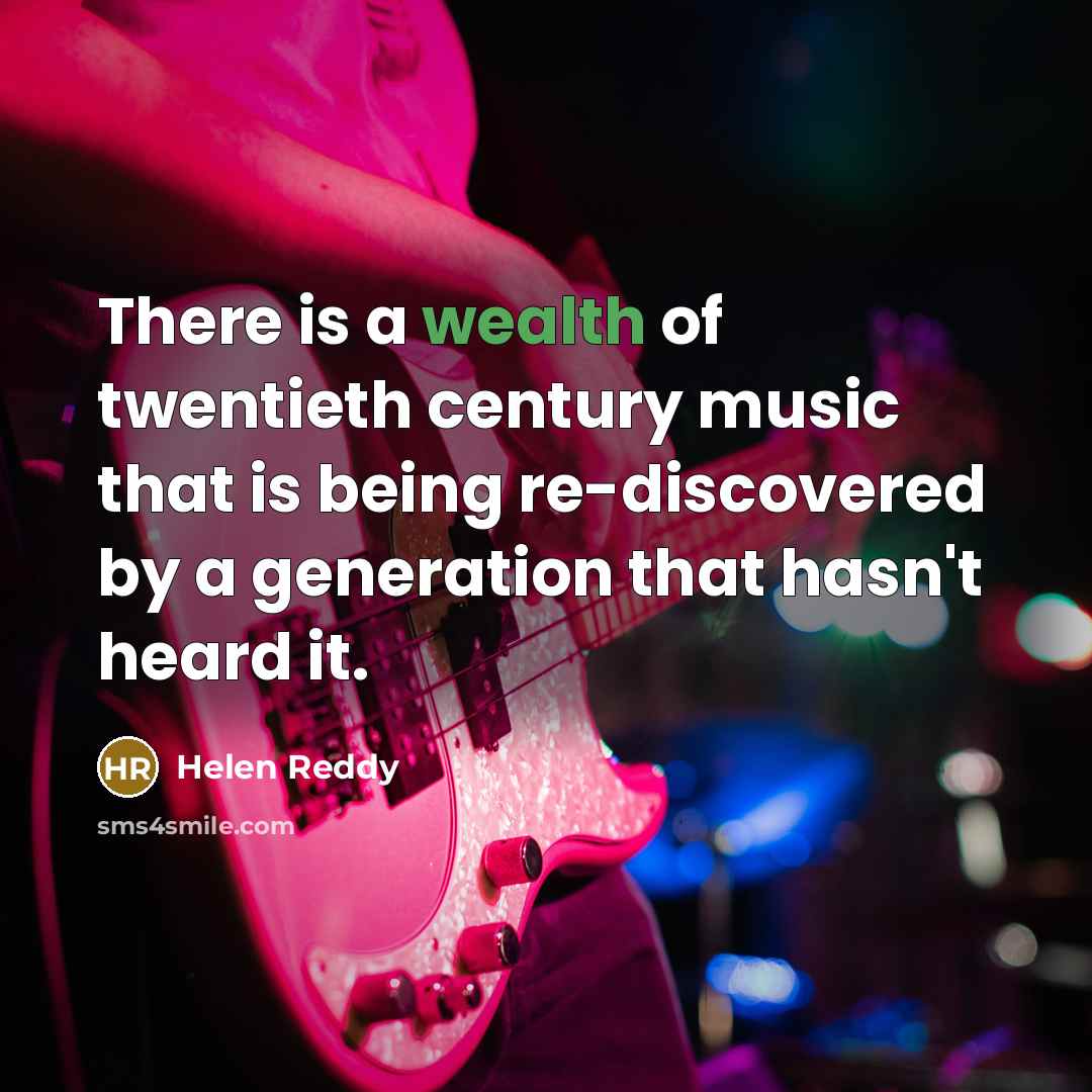 “There is a wealth of twentieth century music that is…” quote by Helen Reddy
