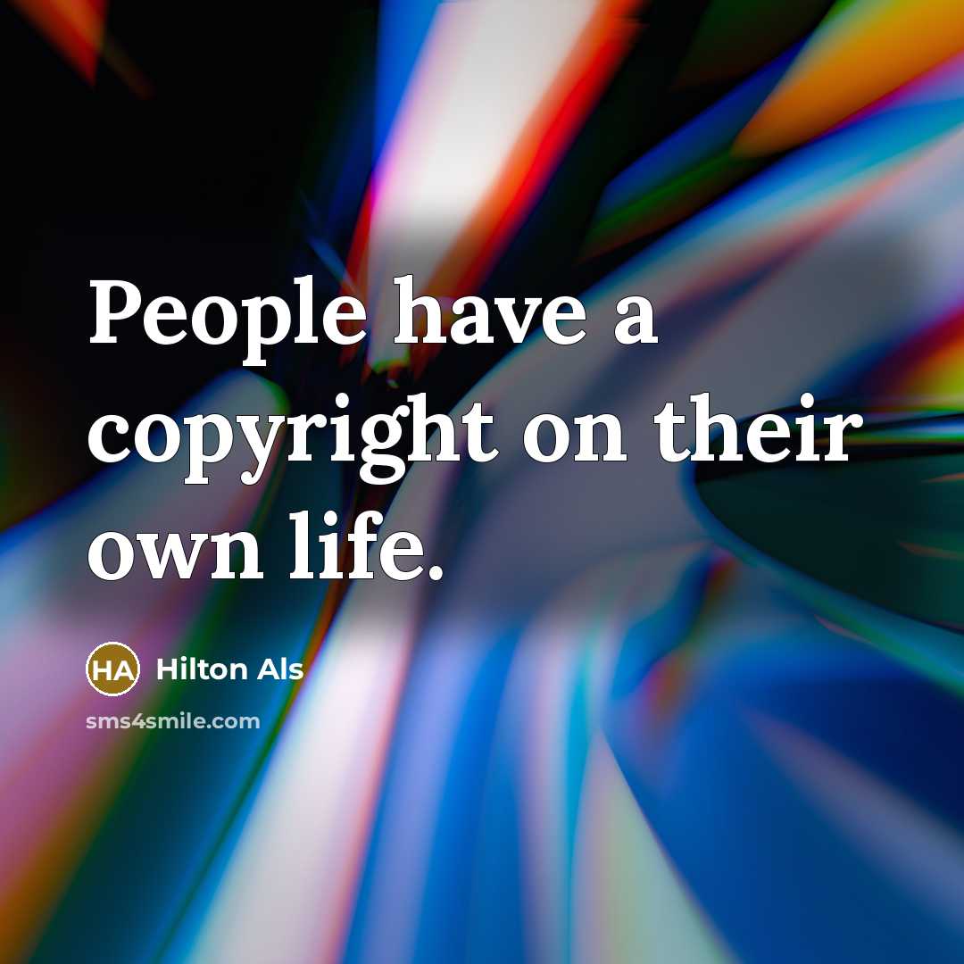 “People have a copyright on their own life.…” quote by Hilton Als