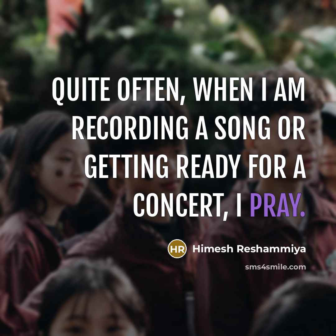 “Quite often, when I am recording a song or getting…” quote by Himesh Reshammiya