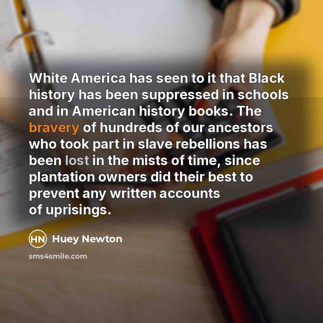 “White America has seen to it that Black history has…” quote by Huey Newton