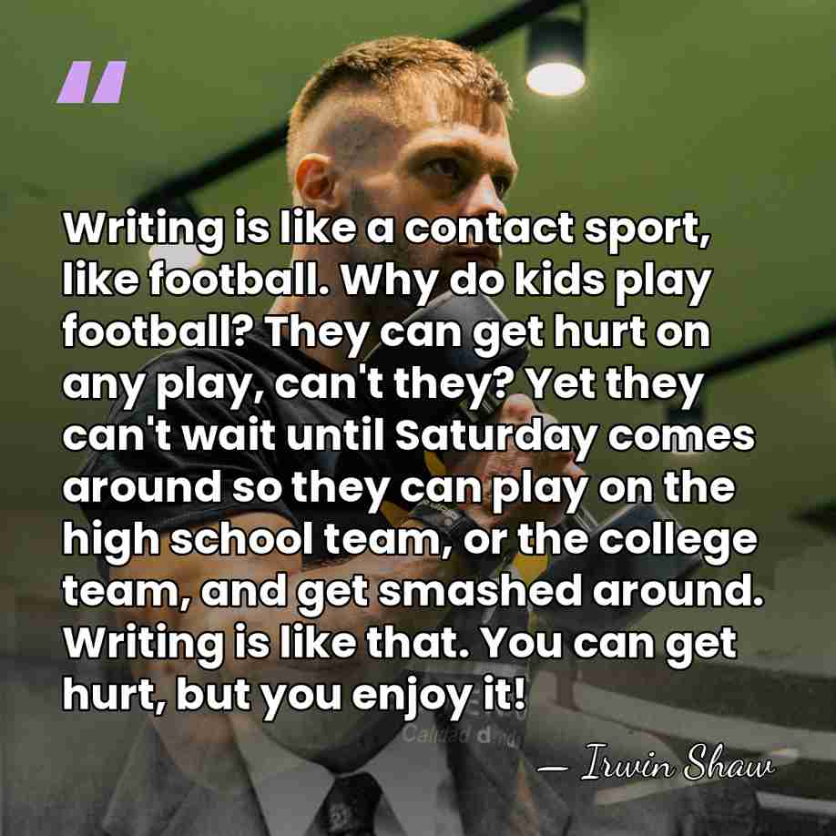 Writing is like a contact sport, like football. Why do kids play&hellip; - Irwin Shaw