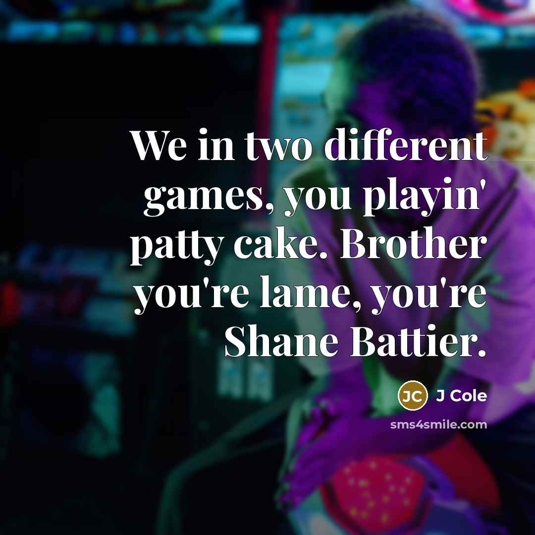“We in two different games, you playin' patty cake. Brother…” quote by J Cole