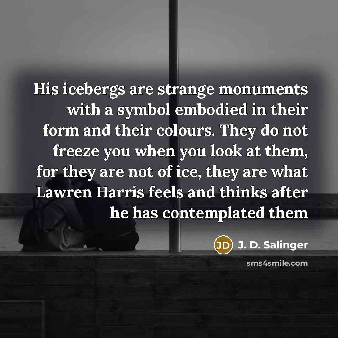 “His icebergs are strange monuments with a symbol embodied in…” quote by J. D. Salinger