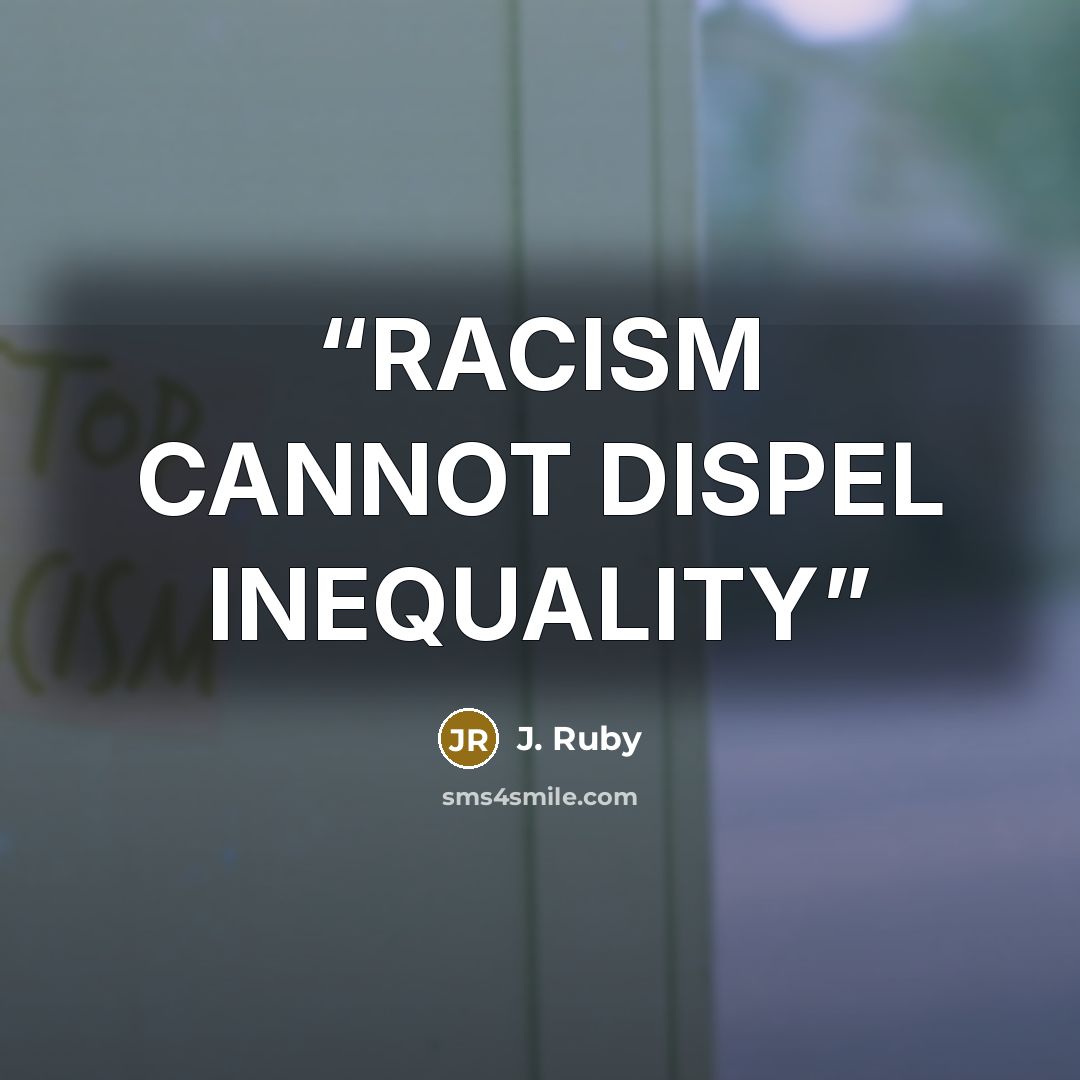 “RACISM CANNOT DISPEL INEQUALITY” quote by J. Ruby