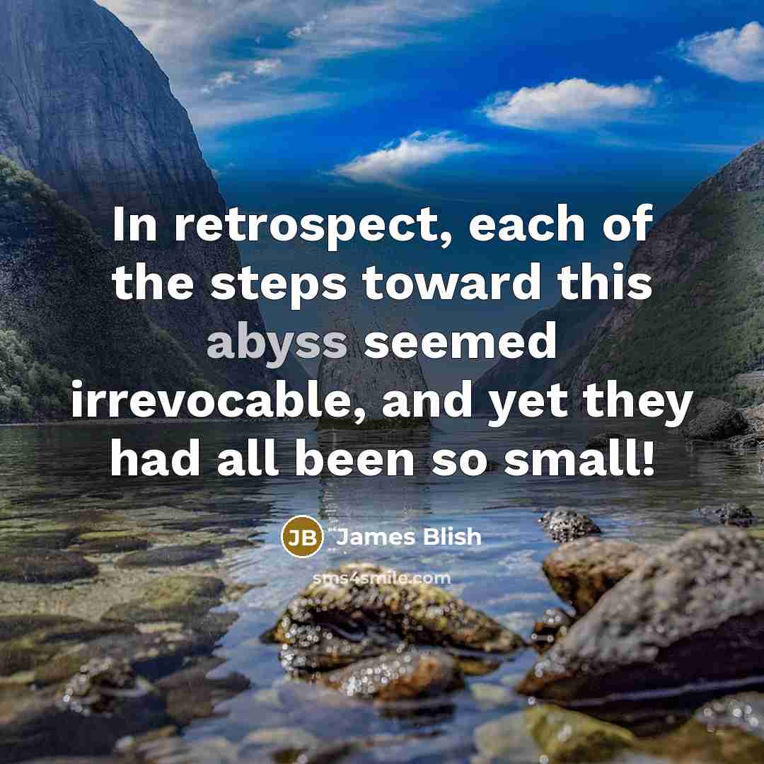 “In retrospect, each of the steps toward this abyss seemed…” quote by James Blish