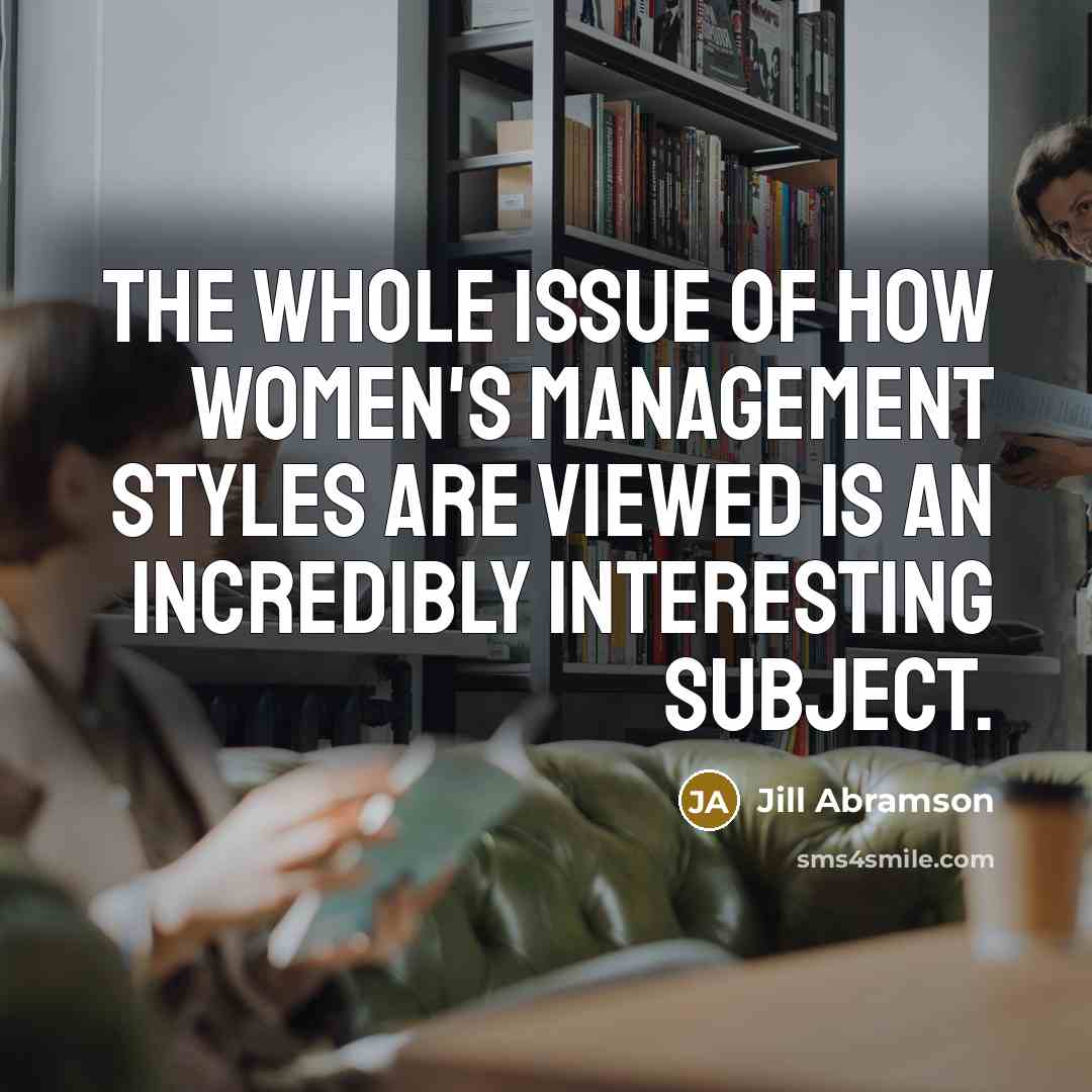 “The whole issue of how women's management styles are viewed…” quote by Jill Abramson