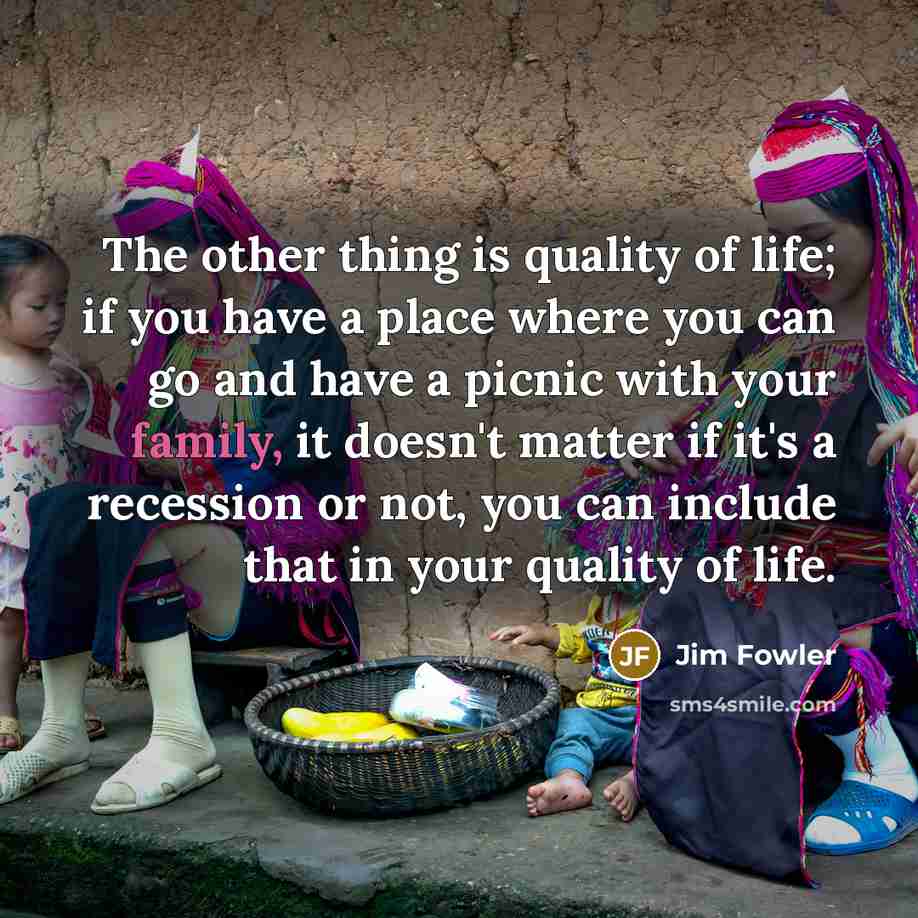 “The other thing is quality of life; if you have…” quote by Jim Fowler