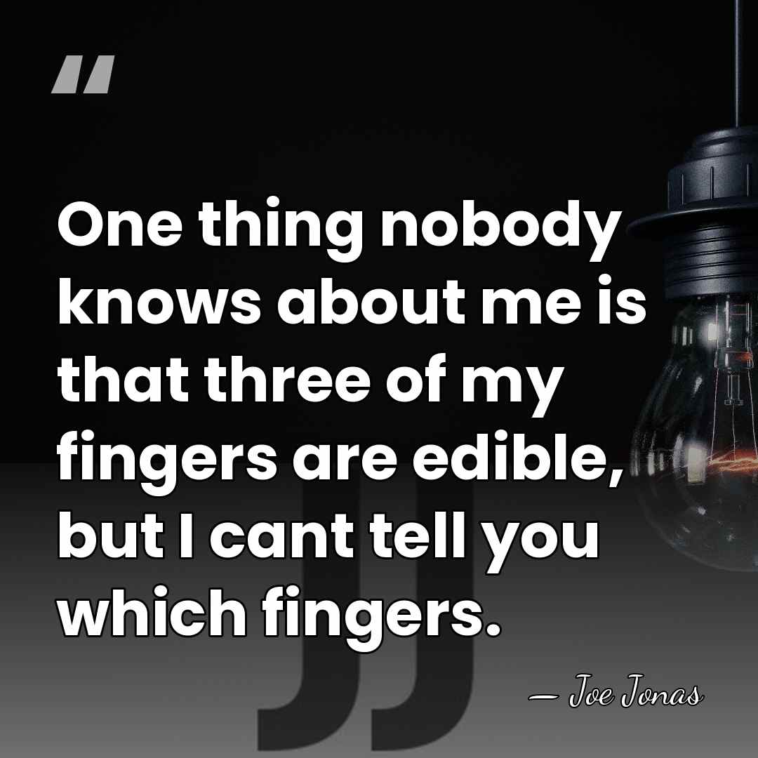 One thing nobody knows about me is that three of my fingers&hellip; - Joe Jonas