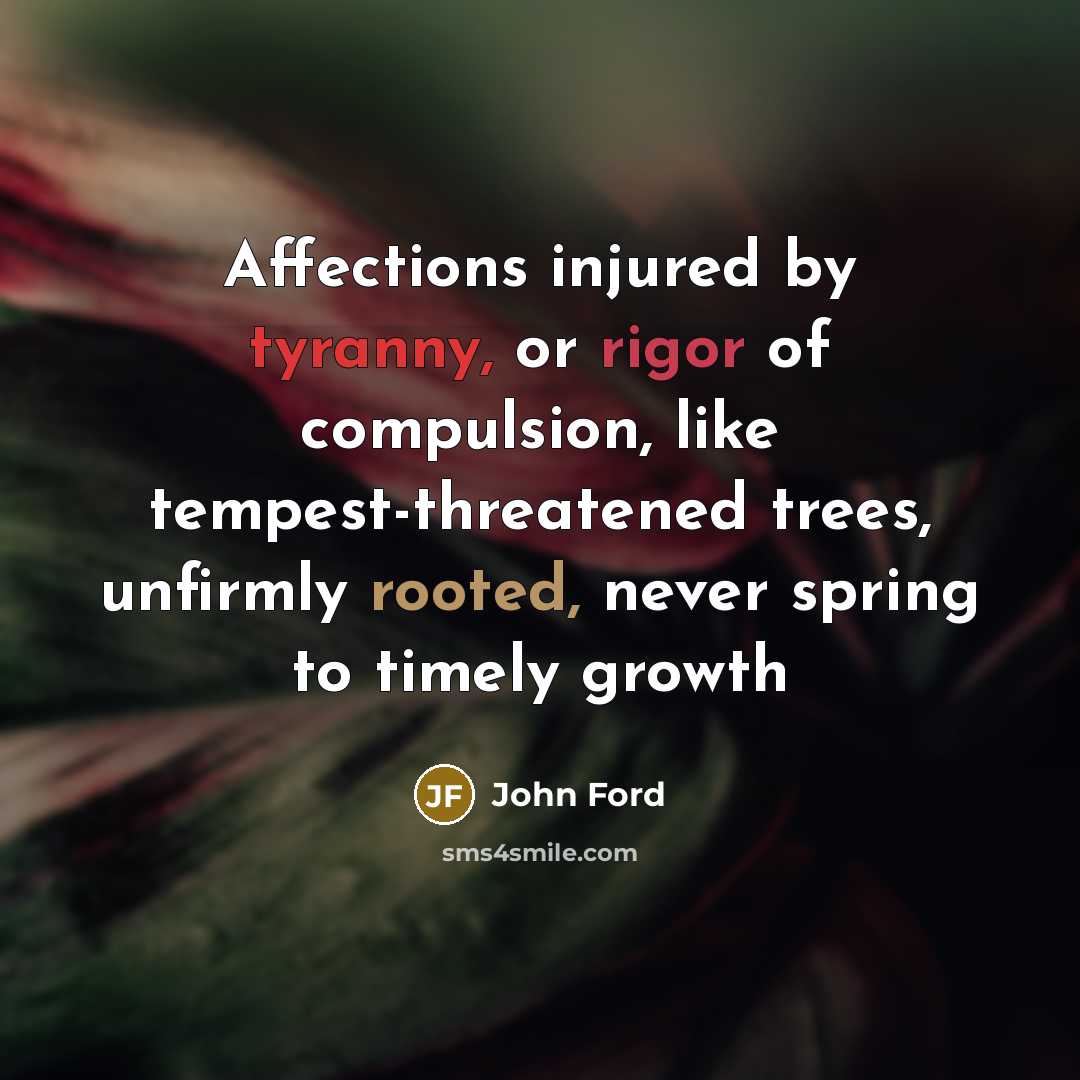 “Affections injured by tyranny, or rigor of compulsion, like tempest-threatened…” quote by John Ford
