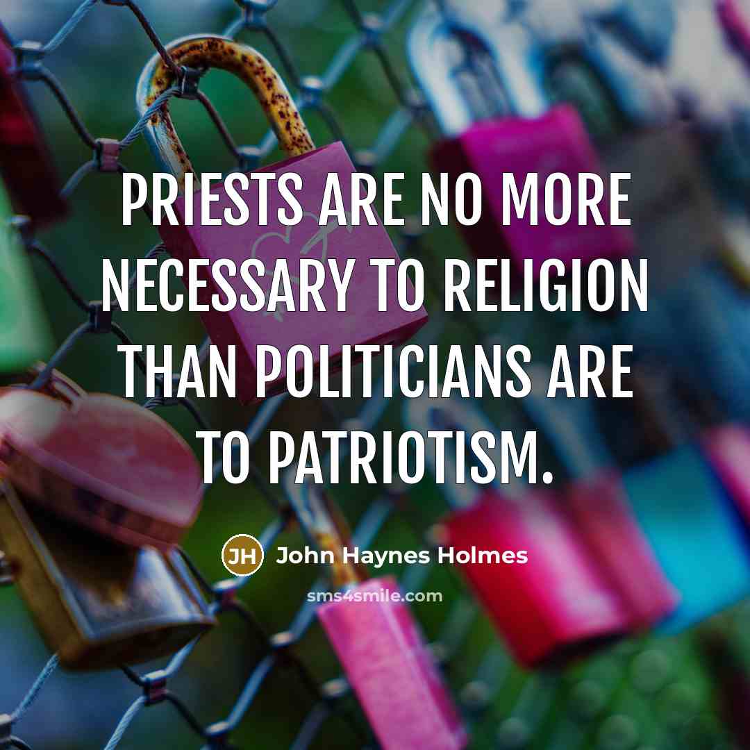 “Priests are no more necessary to religion than politicians are…” quote by John Haynes Holmes