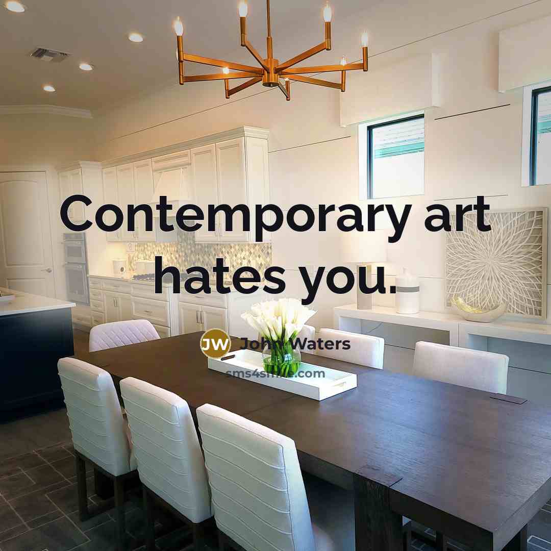 “Contemporary art hates you.…” quote by John Waters