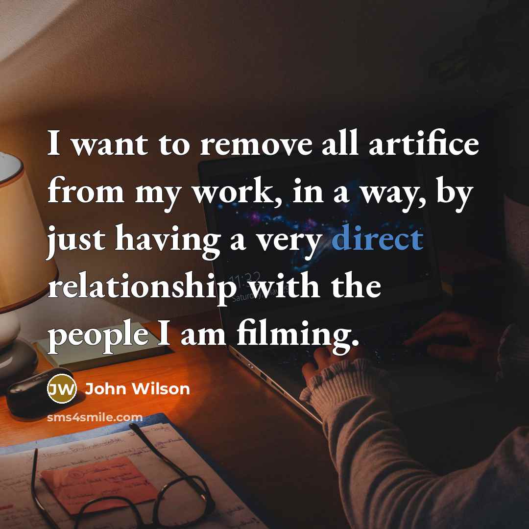 “I want to remove all artifice from my work, in…” quote by John Wilson
