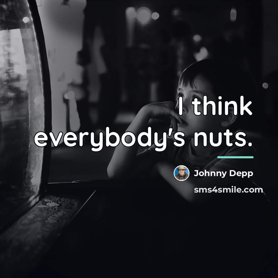 “I think everybody's nuts.…” quote by Johnny Depp