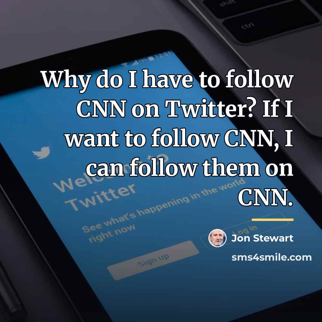 “Why do I have to follow CNN on Twitter? If…” quote by Jon Stewart