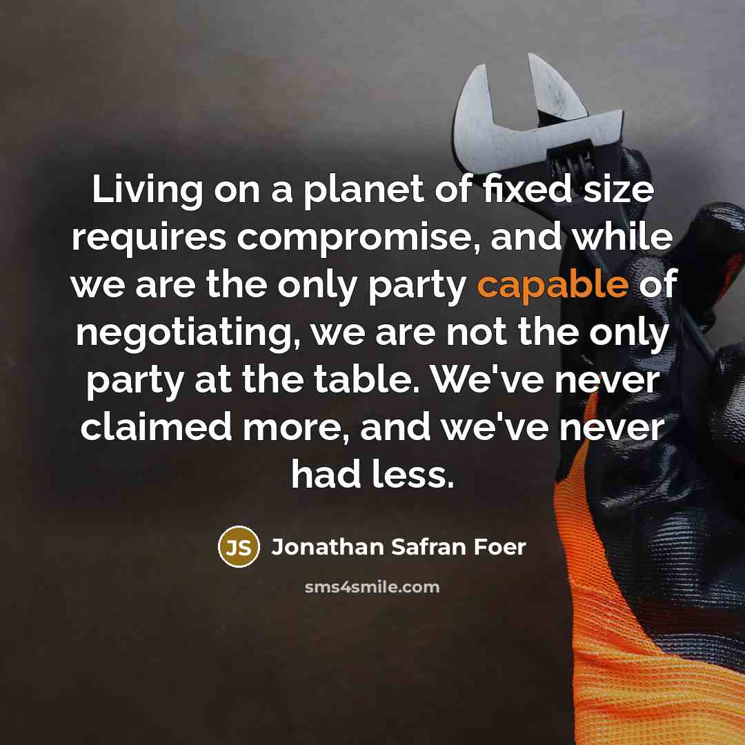 “Living on a planet of fixed size requires compromise, and…” quote by Jonathan Safran Foer