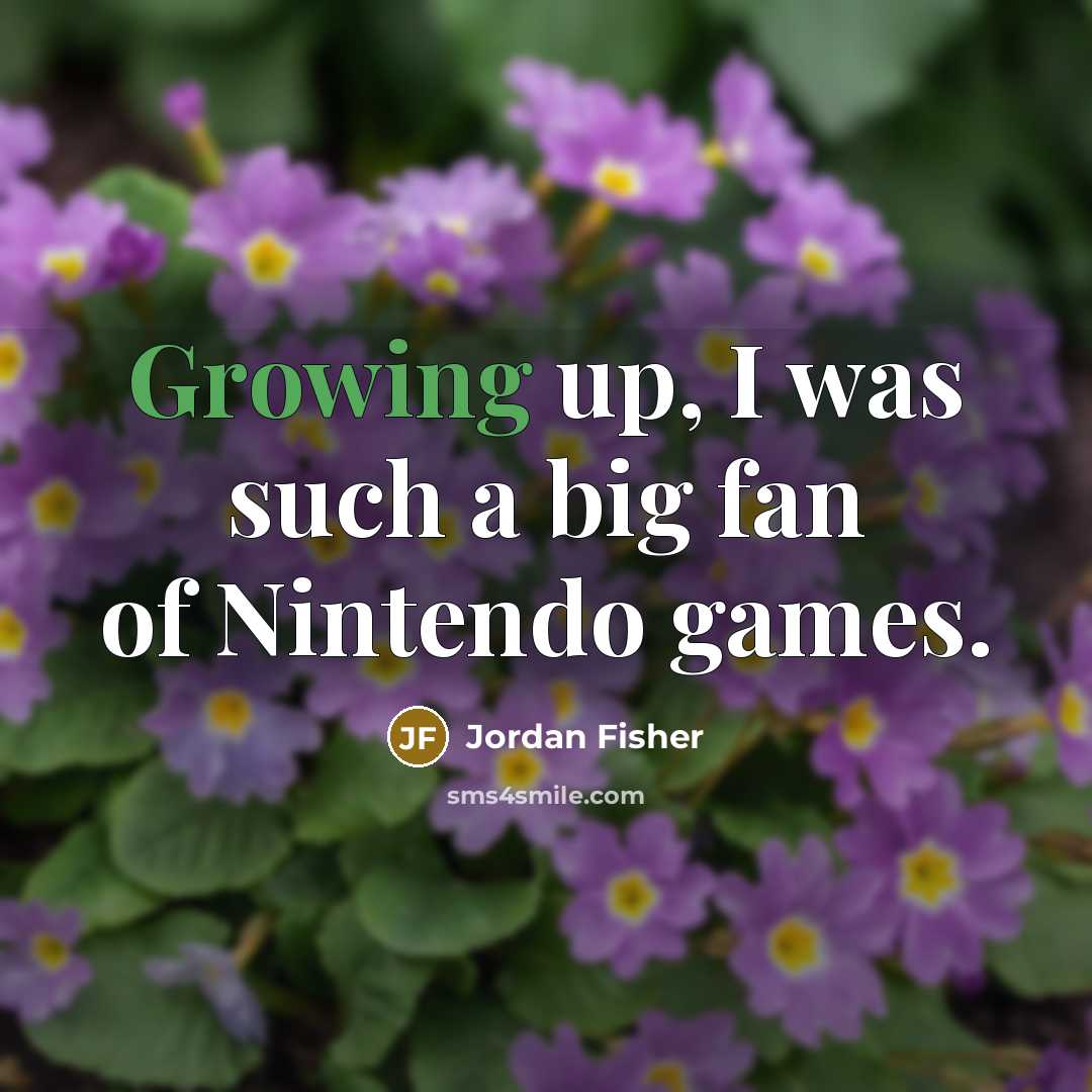 “Growing up, I was such a big fan of Nintendo…” quote by Jordan Fisher