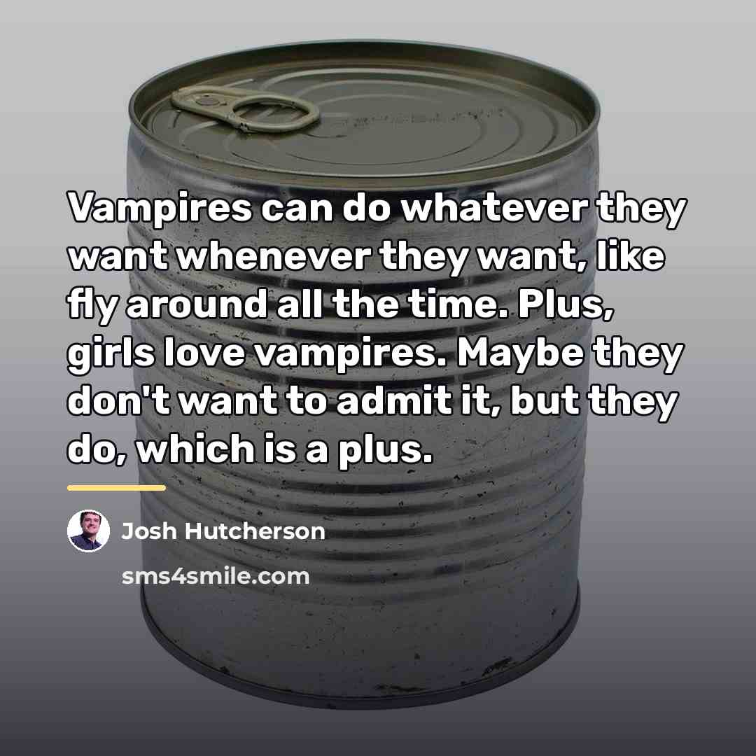 “Vampires can do whatever they want whenever they want, like…” quote by Josh Hutcherson
