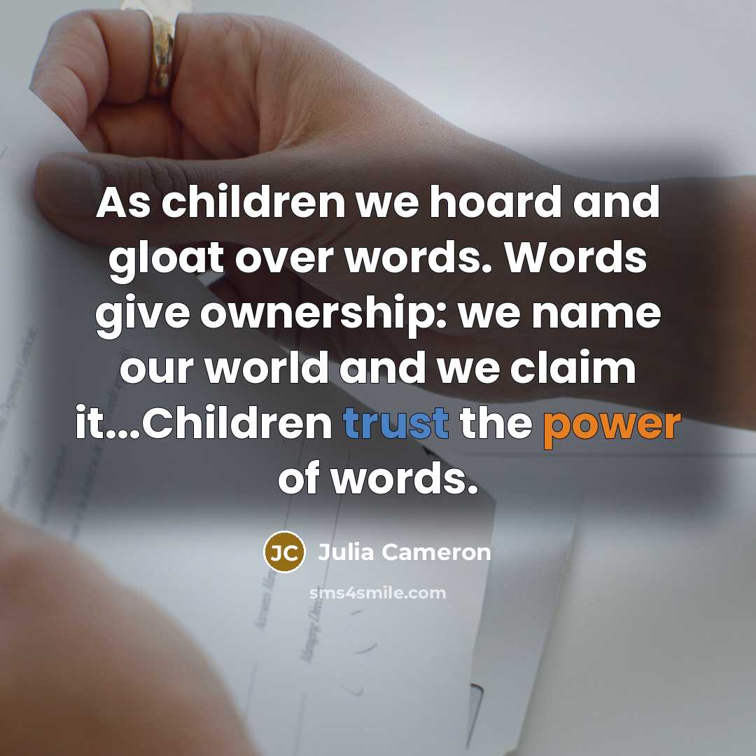 “As children we hoard and gloat over words. Words give…” quote by Julia Cameron