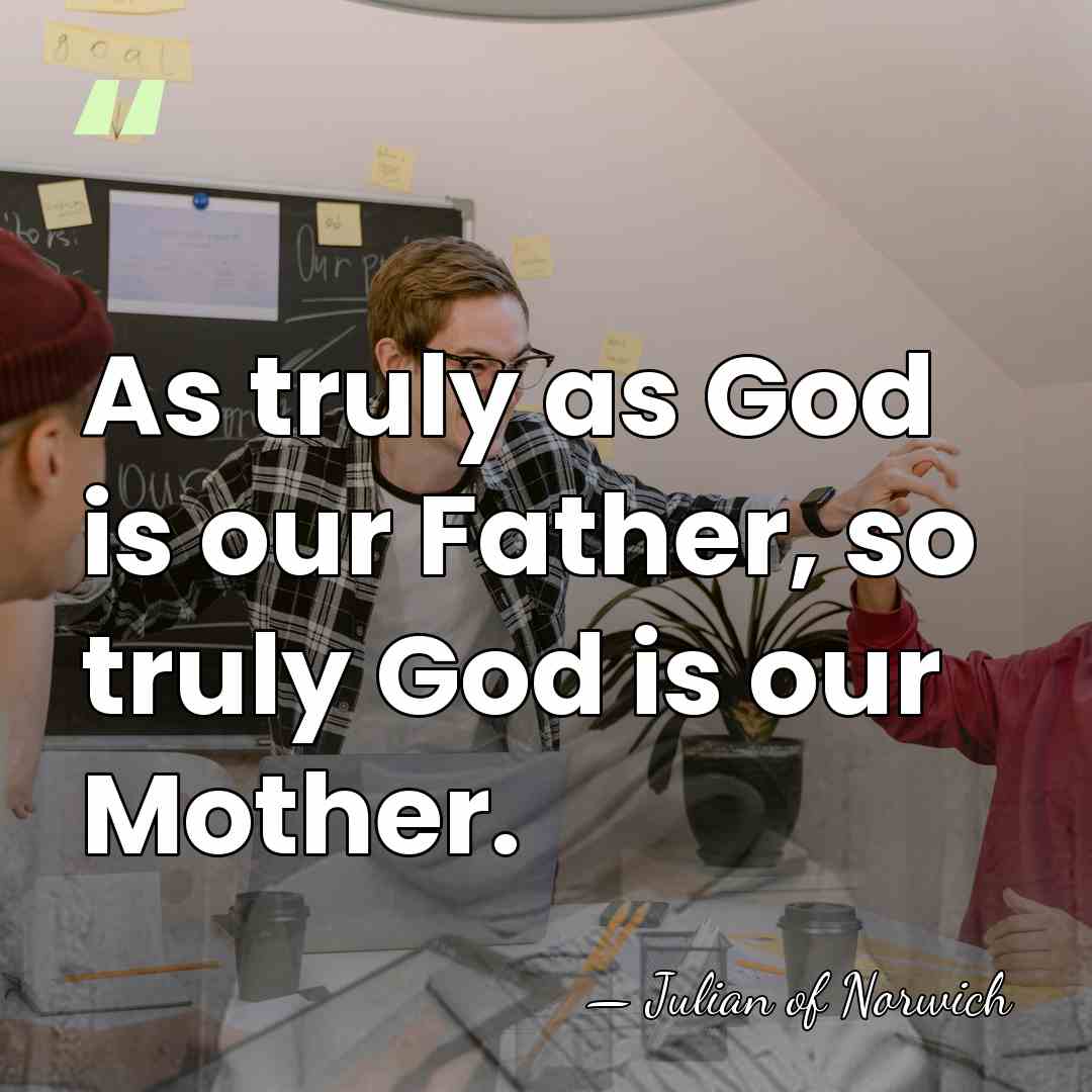 As truly as God is our Father, so truly God is our&hellip; - Julian of Norwich