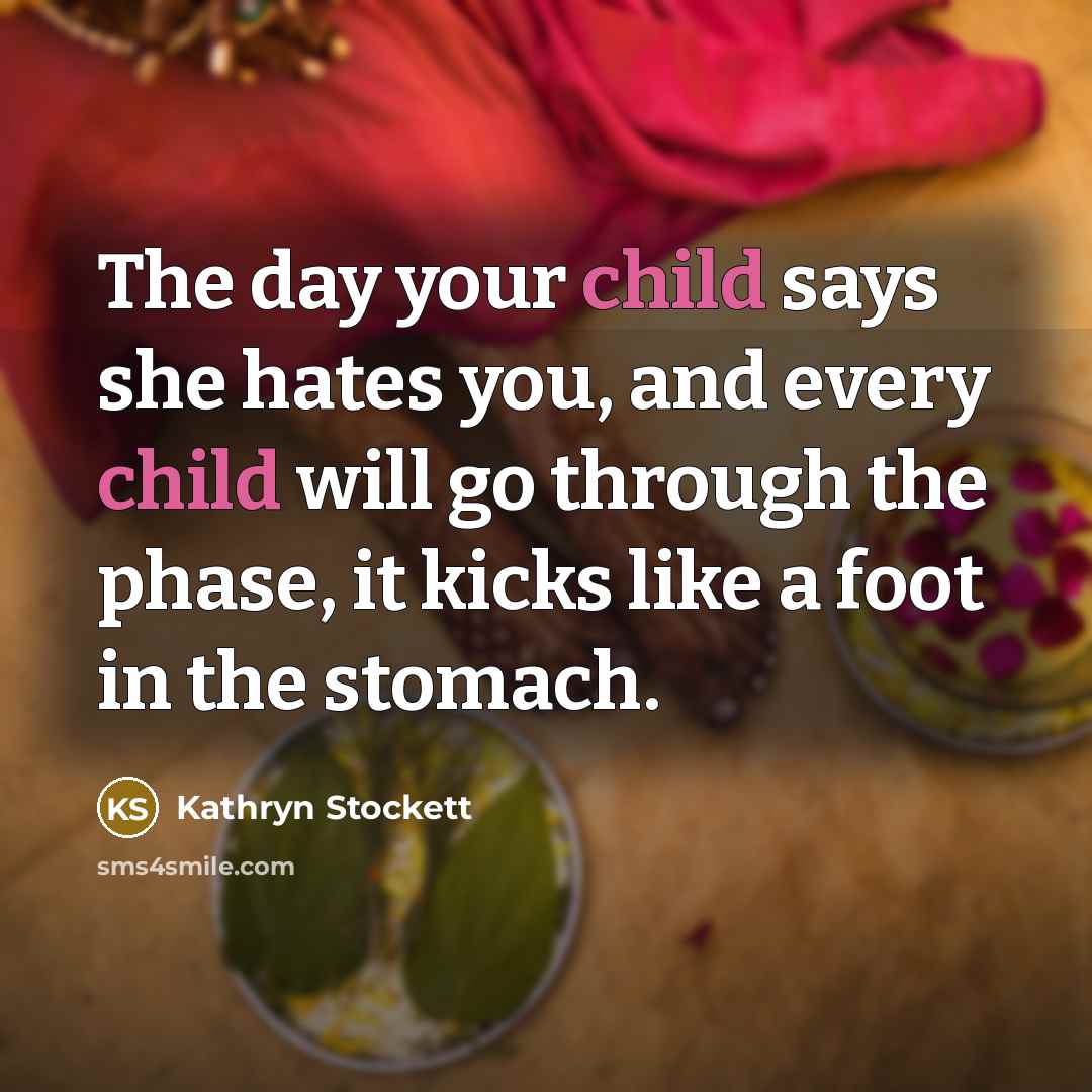 “The day your child says she hates you, and every…” quote by Kathryn Stockett