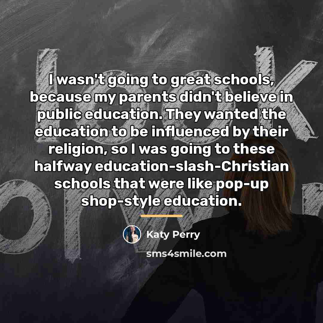 “I wasn't going to great schools, because my parents didn't…” quote by Katy Perry