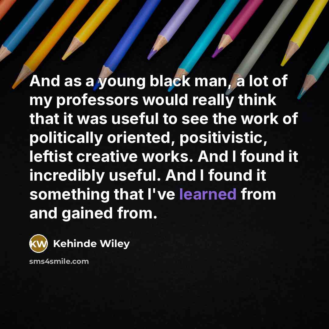 “And as a young black man, a lot of my…” quote by Kehinde Wiley