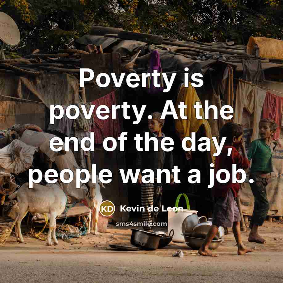 “Poverty is poverty. At the end of the day, people…” quote by Kevin de Leon