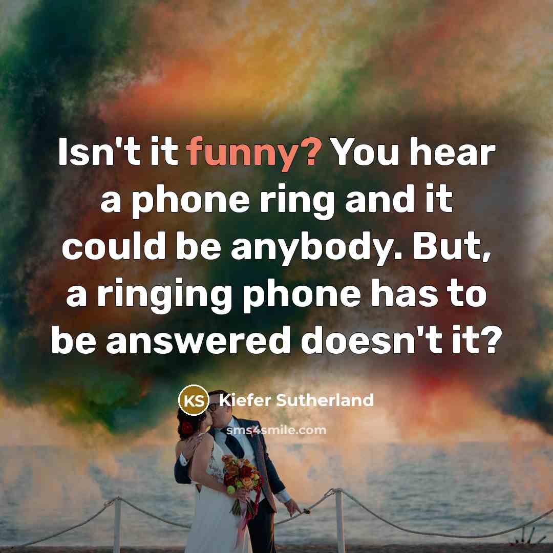 “Isn't it funny? You hear a phone ring and it…” quote by Kiefer Sutherland