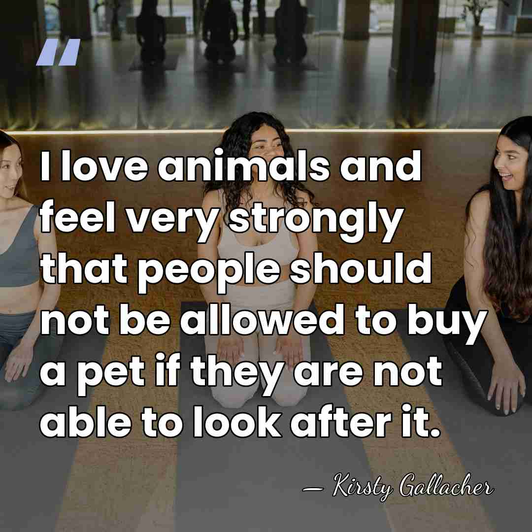 I love animals and feel very strongly that people should not be&hellip; - Kirsty Gallacher