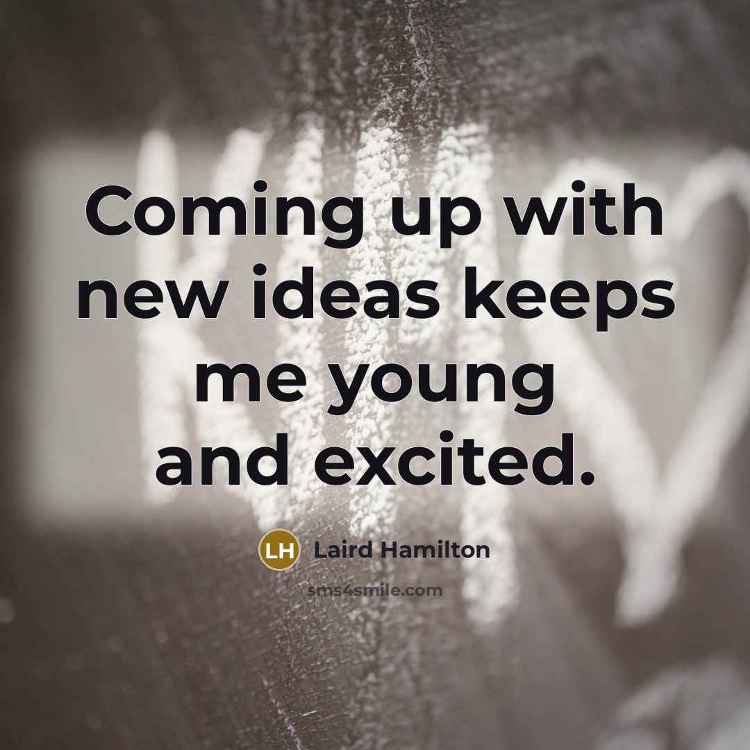 “Coming up with new ideas keeps me young and excited.…” quote by Laird Hamilton