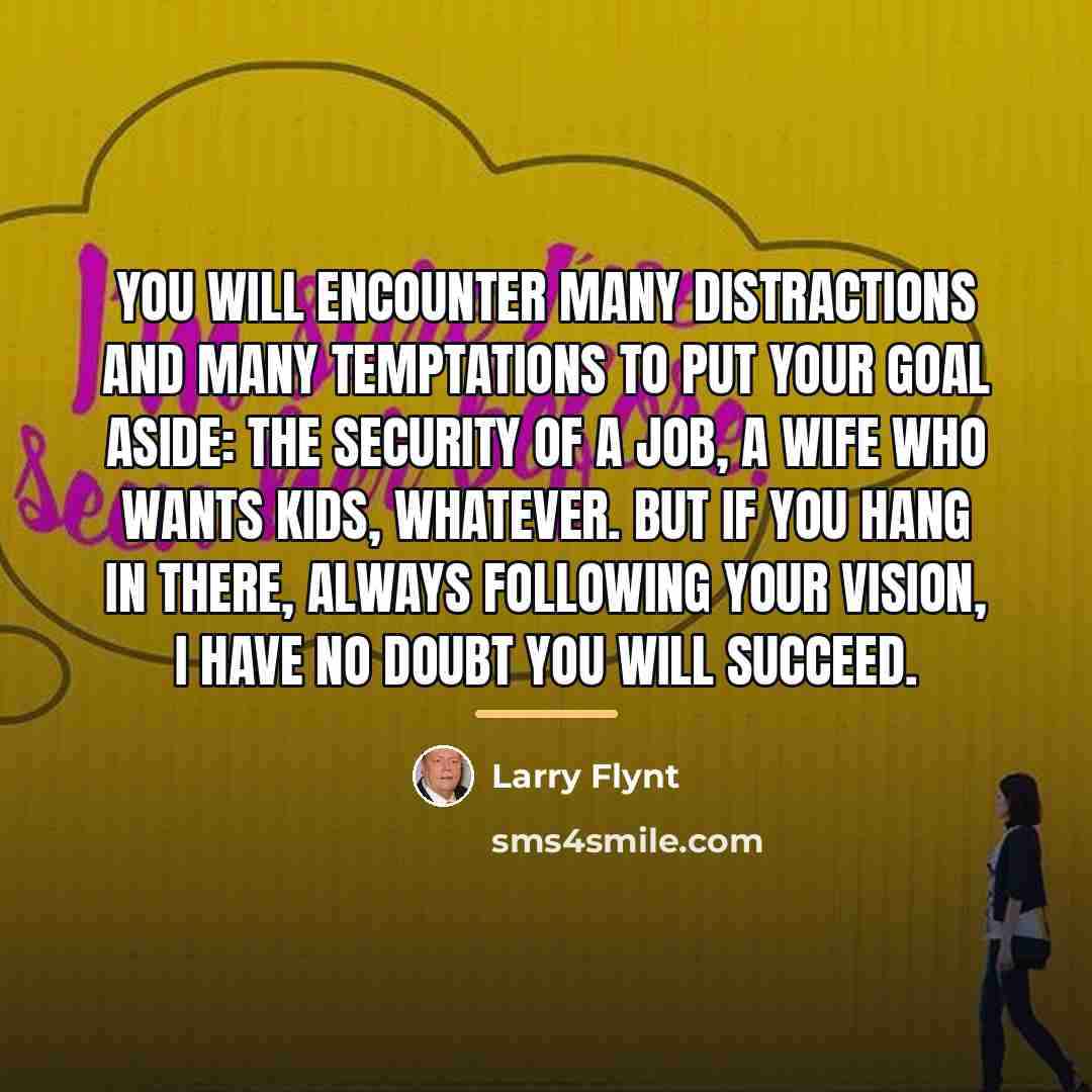 “You will encounter many distractions and many temptations to put…” quote by Larry Flynt