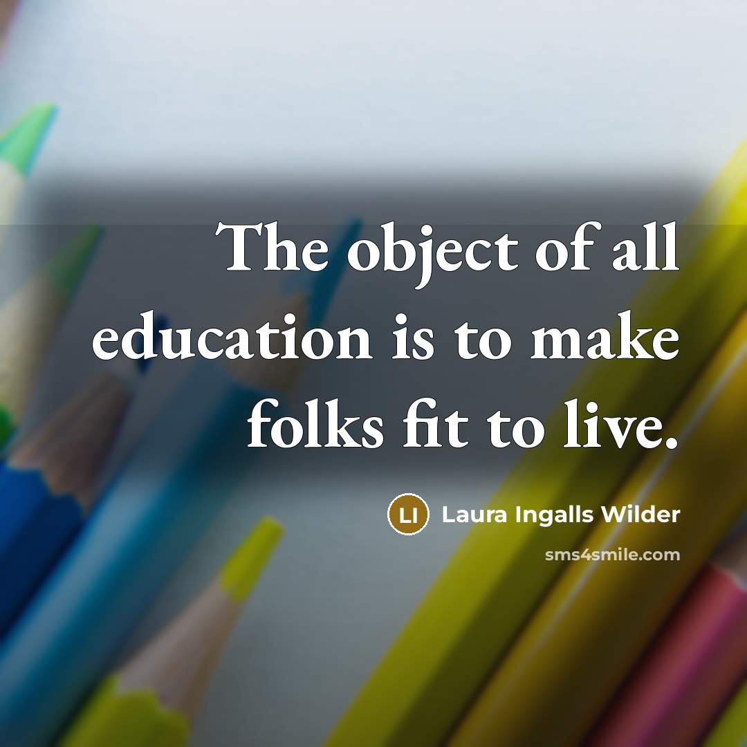 “The object of all education is to make folks fit…” quote by Laura Ingalls Wilder