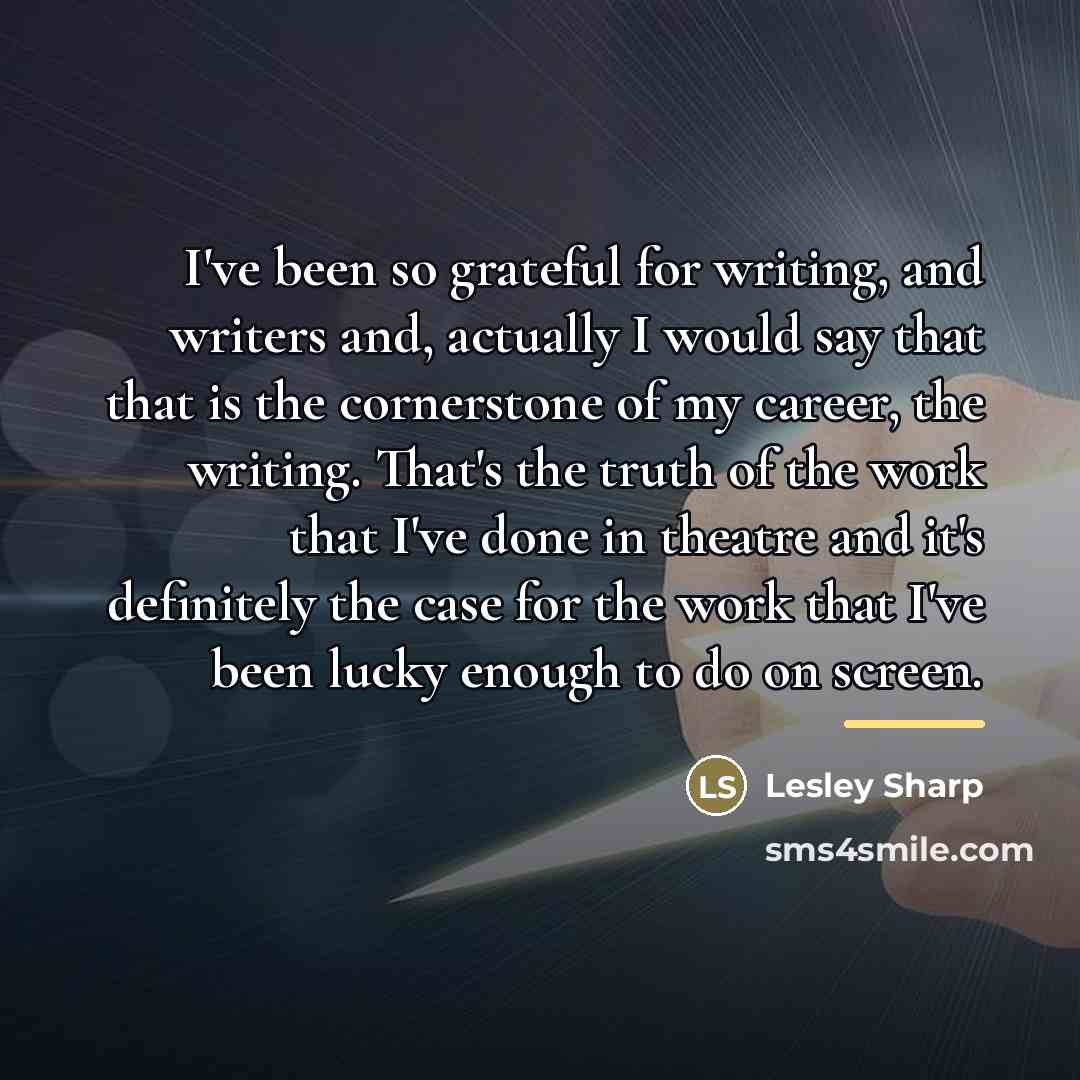 “I've been so grateful for writing, and writers and, actually…” quote by Lesley Sharp