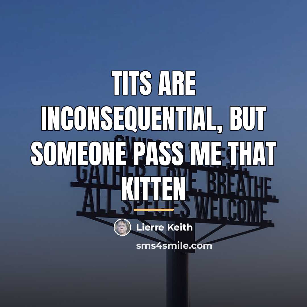 “Tits are inconsequential, but someone pass me that kitten…” quote by Lierre Keith