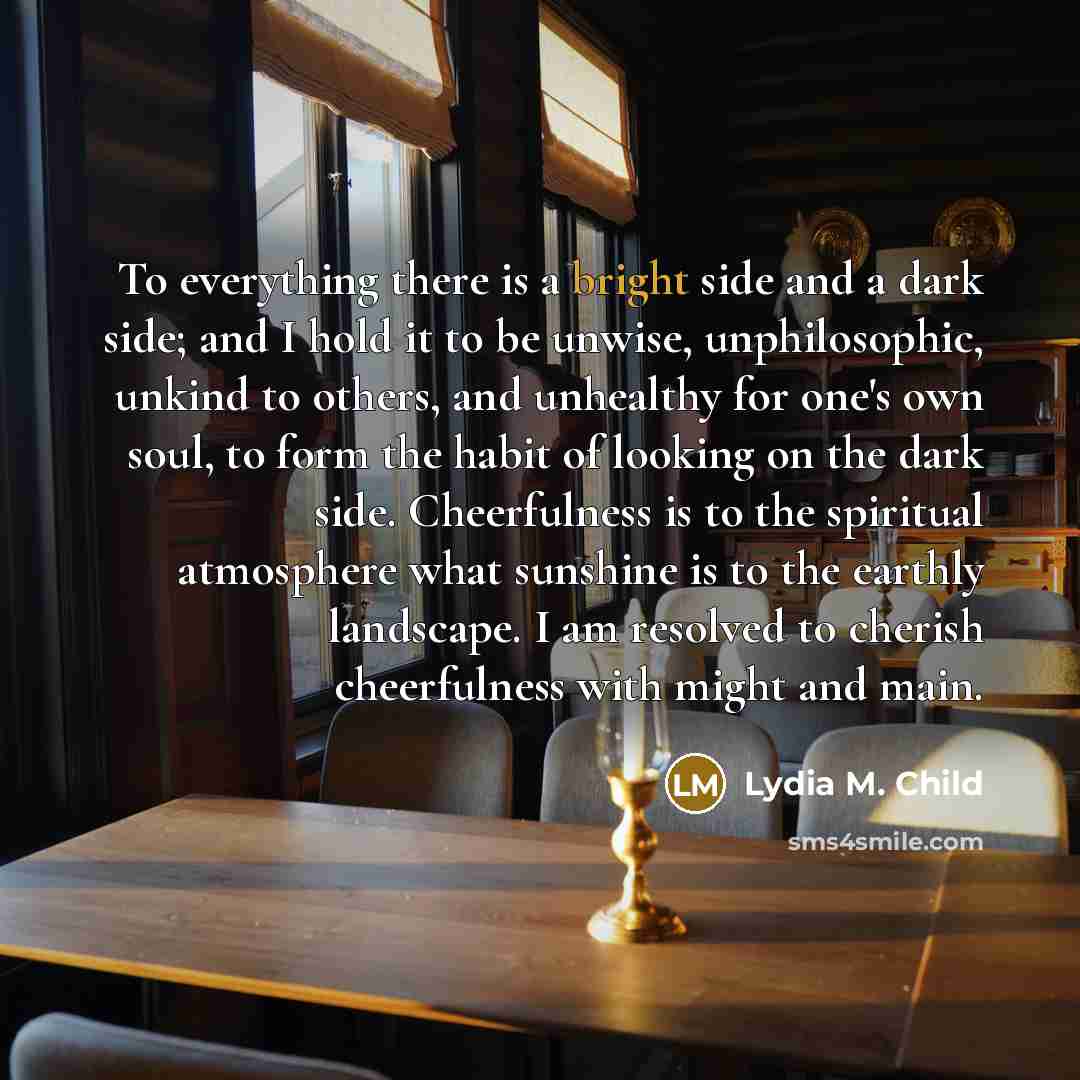 “To everything there is a bright side and a dark…” quote by Lydia M. Child