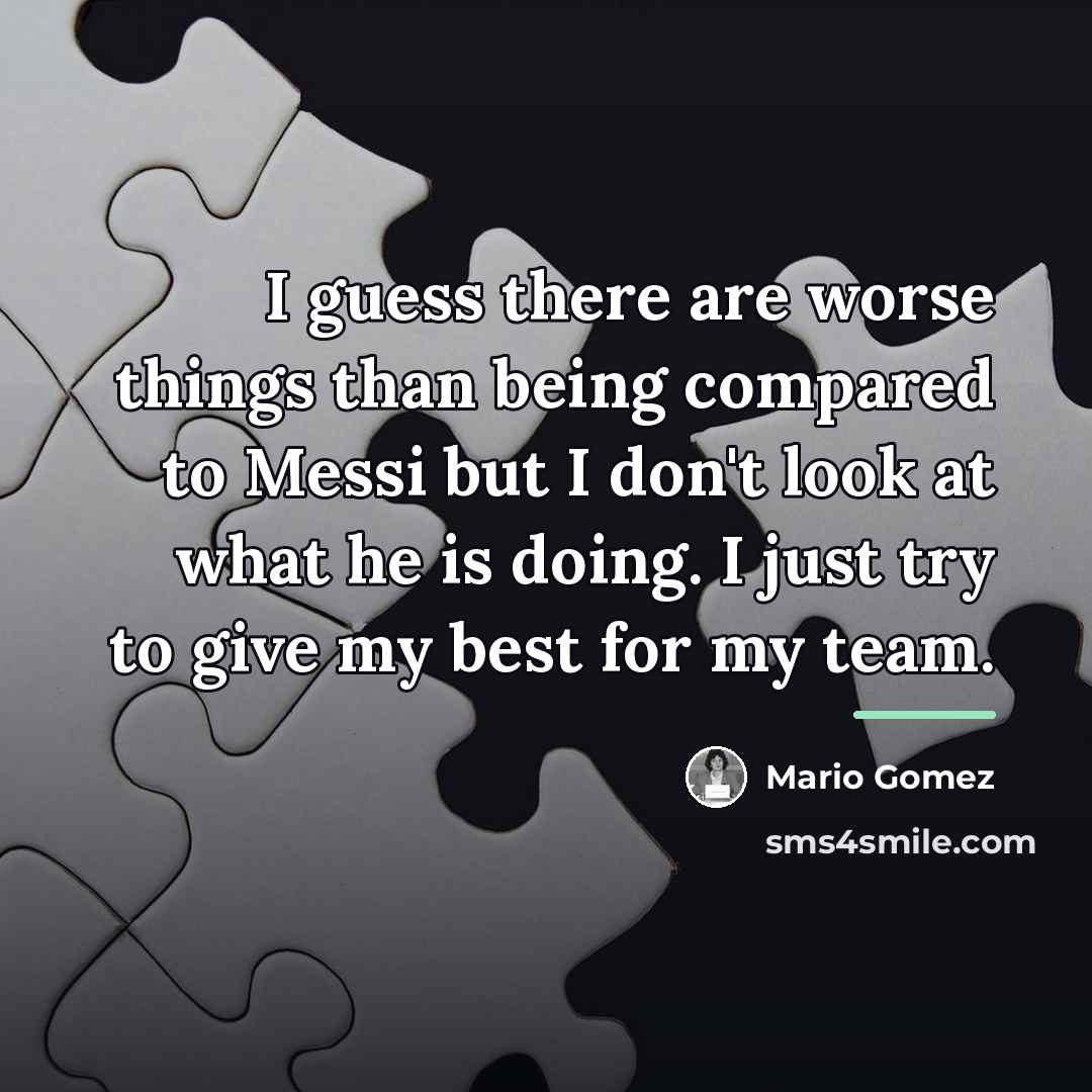 “I guess there are worse things than being compared to…” quote by Mario Gomez