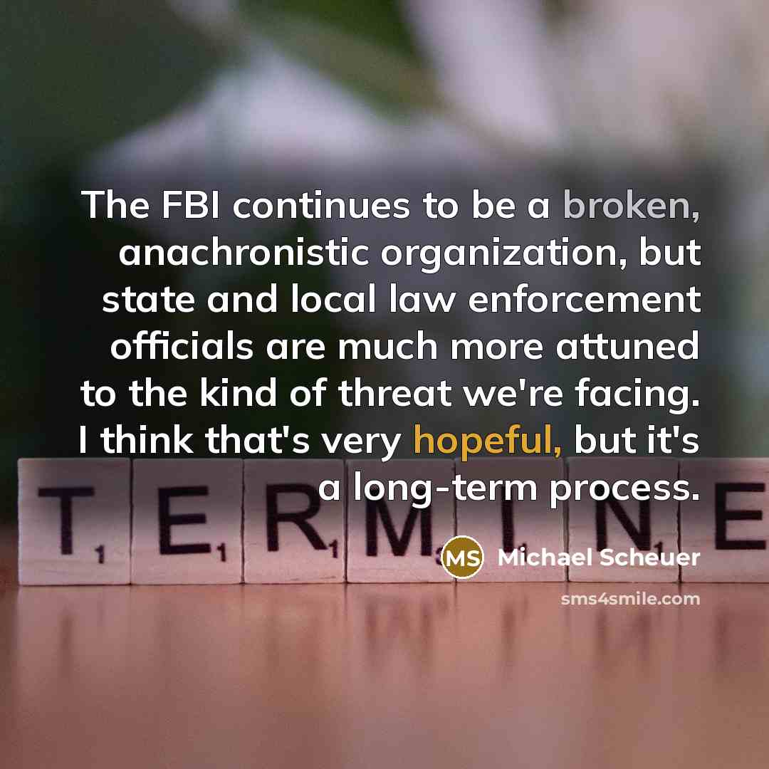 “The FBI continues to be a broken, anachronistic organization, but…” quote by Michael Scheuer