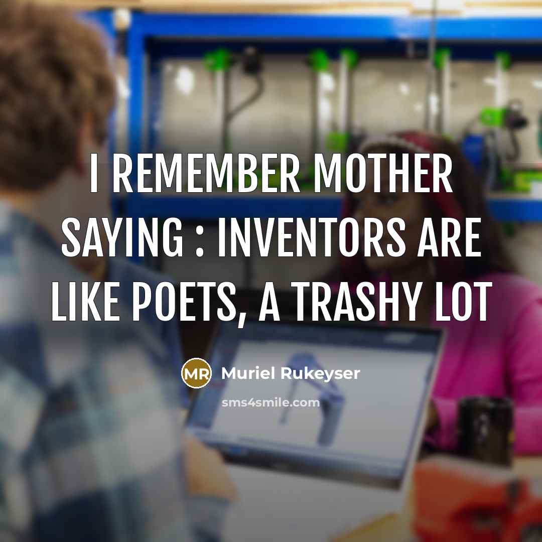 “I remember mother saying : Inventors are like poets, a…” quote by Muriel Rukeyser