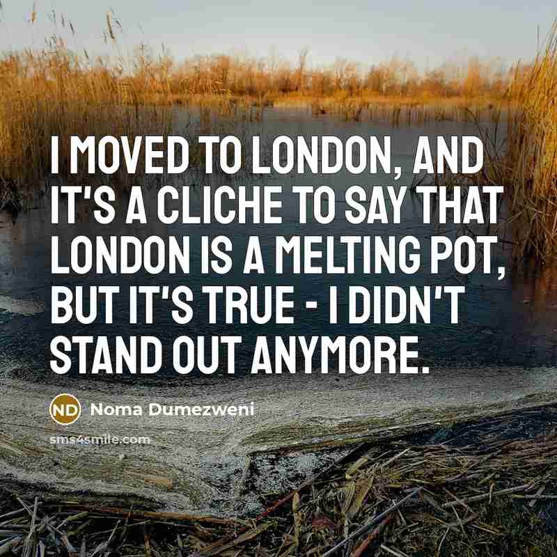 “I moved to London, and it's a cliche to say…” quote by Noma Dumezweni