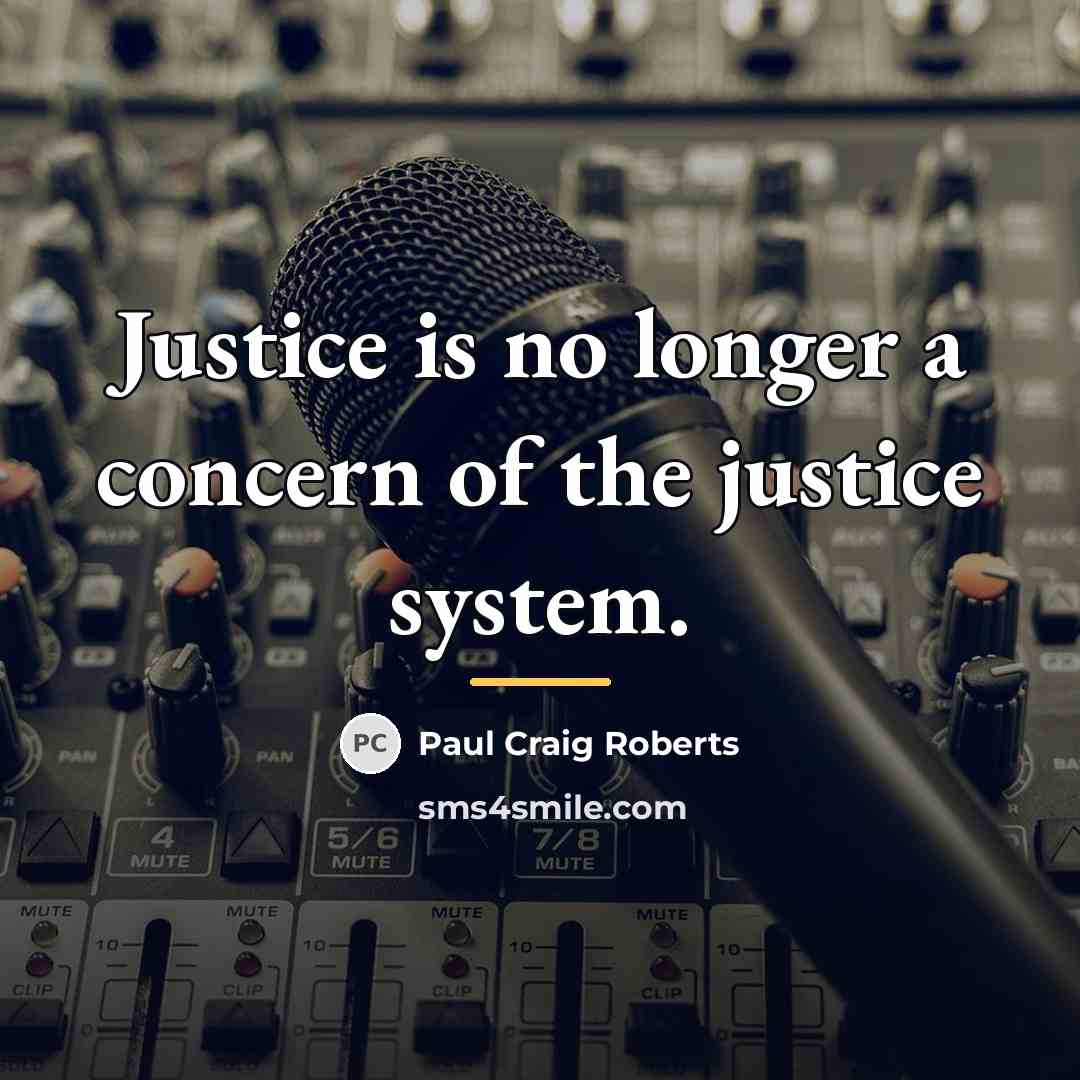 “Justice is no longer a concern of the justice system.…” quote by Paul Craig Roberts