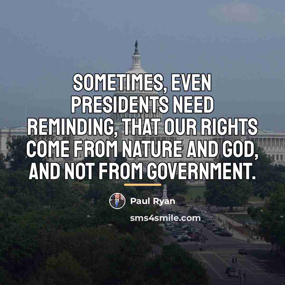 “Sometimes, even presidents need reminding, that our rights come from…” quote by Paul Ryan