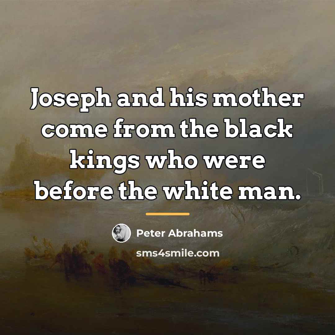 “Joseph and his mother come from the black kings who…” quote by Peter Abrahams