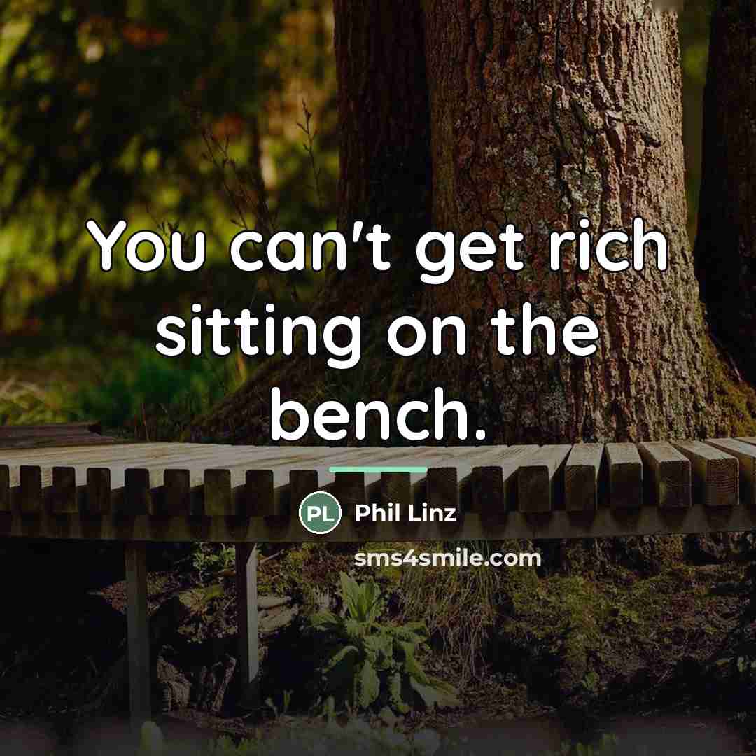 “You can't get rich sitting on the bench.…” quote by Phil Linz