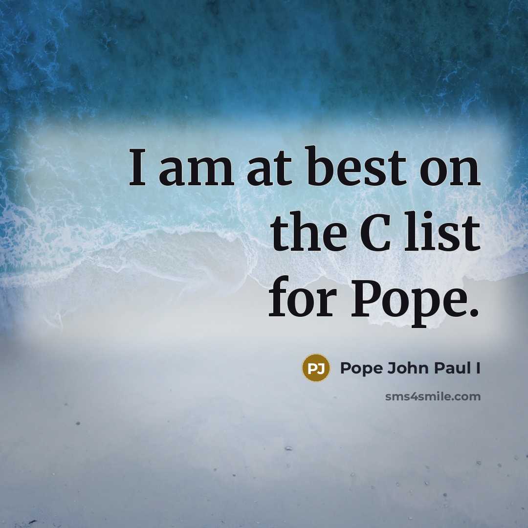 “I am at best on the C list for Pope.” quote by Pope John Paul I