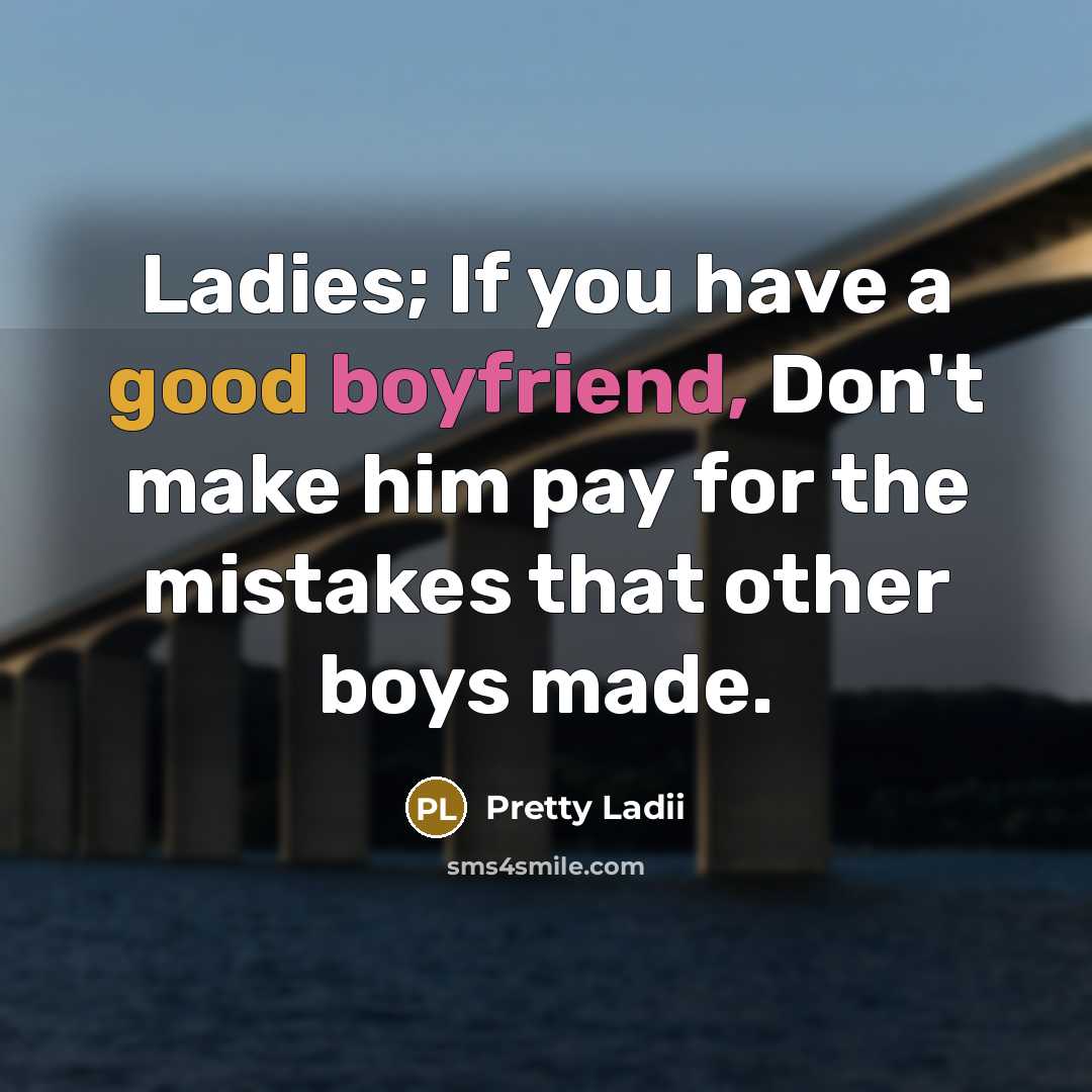 “Ladies; If you have a good boyfriend, Don't make him pay for the mistakes that other boys made.” quote by Pretty Ladii