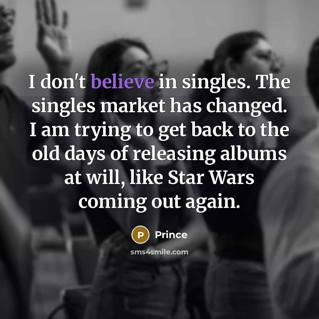 “I don't believe in singles. The singles market has changed.…” quote by Prince